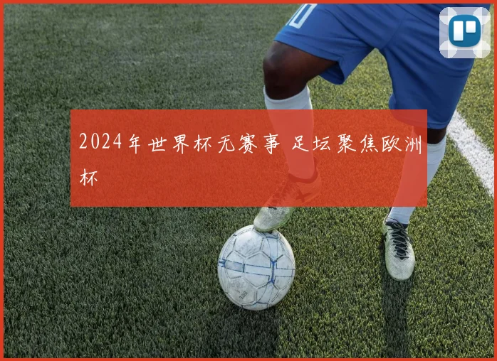 2024年世界杯无赛事 足坛聚焦欧洲杯