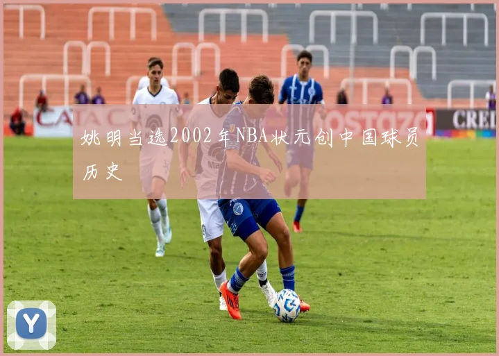 姚明当选2002年NBA状元创中国球员历史