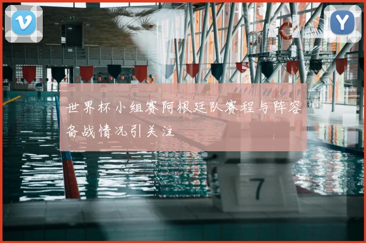 世界杯小组赛阿根廷队赛程与阵容备战情况引关注