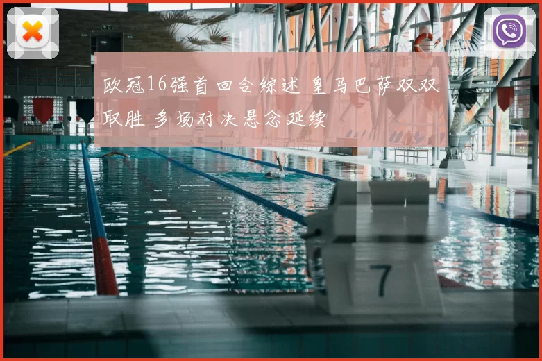 欧冠16强首回合综述 皇马巴萨双双取胜 多场对决悬念延续