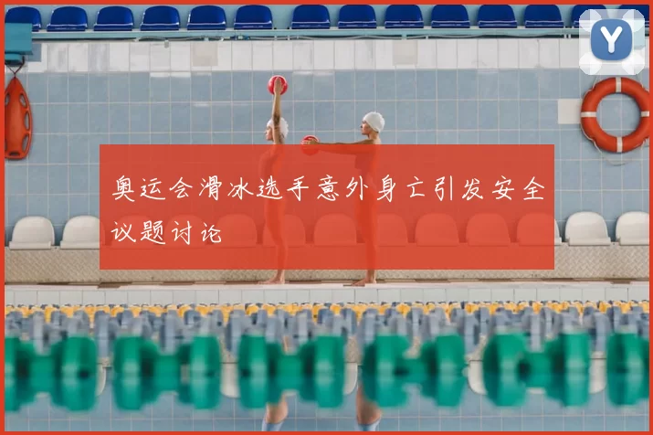 奥运会滑冰选手意外身亡引发安全议题讨论