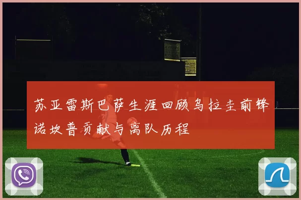 苏亚雷斯巴萨生涯回顾乌拉圭前锋诺坎普贡献与离队历程