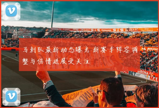 马刺队最新动态曝光 新赛季阵容调整与伤情进展受关注