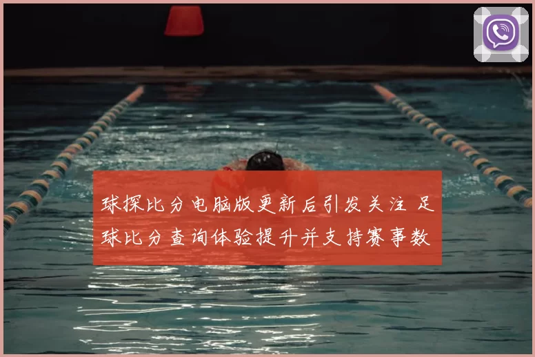 球探比分电脑版更新后引发关注 足球比分查询体验提升并支持赛事数据同步