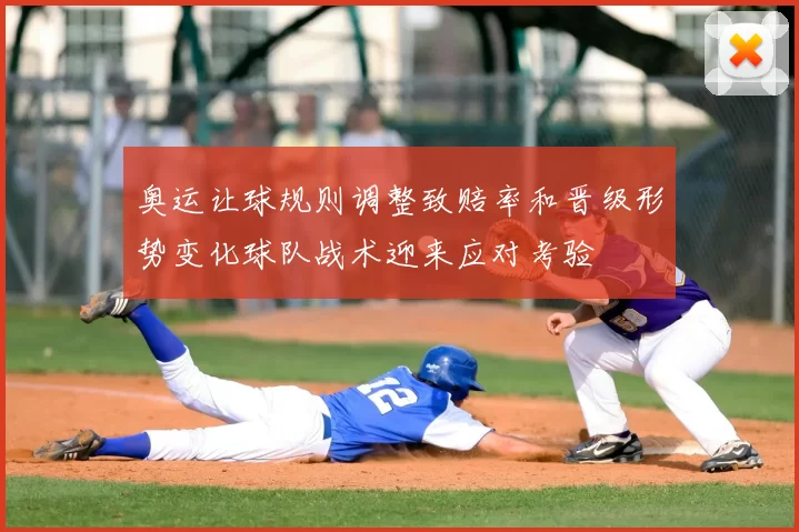 奥运让球规则调整致赔率和晋级形势变化球队战术迎来应对考验