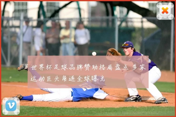 世界杯足球品牌赞助格局盘点 多家运动巨头角逐全球曝光